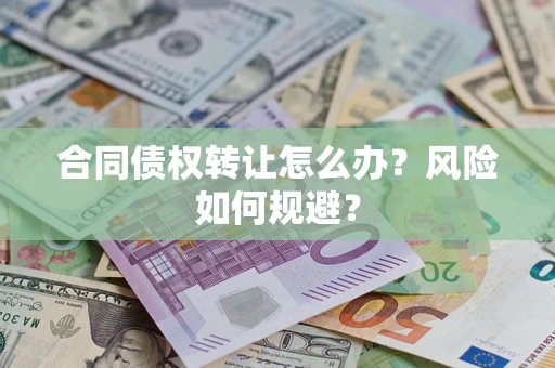 济南合同债权转让怎么办？风险如何规避？