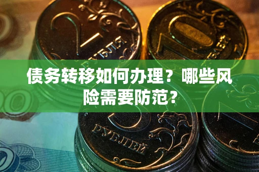 济南债务转移如何办理？哪些风险需要防范？