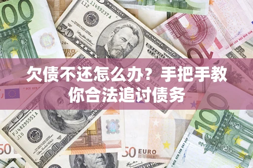 济南欠债不还怎么办？手把手教你合法追讨债务