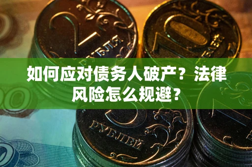 济南如何应对债务人破产？法律风险怎么规避？
