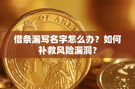 济南借条漏写名字怎么办？如何补救风险漏洞？