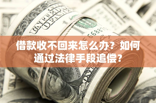济南借款收不回来怎么办？如何通过法律手段追偿？