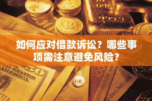 济南如何应对借款诉讼？哪些事项需注意避免风险？