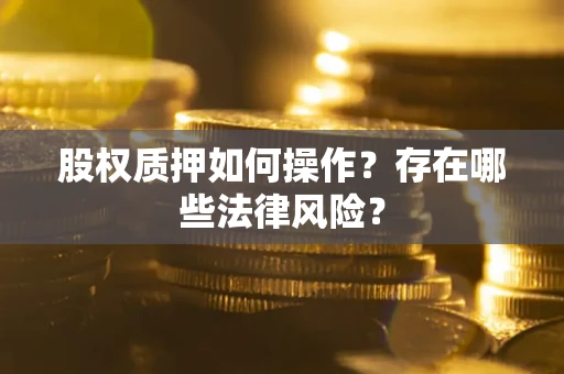 济南股权质押如何操作？存在哪些法律风险？