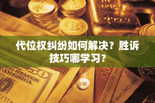 济南代位权纠纷如何解决？胜诉技巧哪学习？
