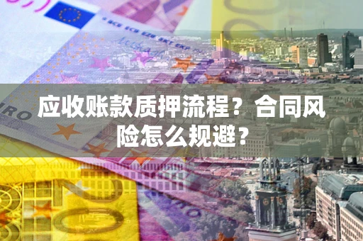 济南应收账款质押流程？合同风险怎么规避？