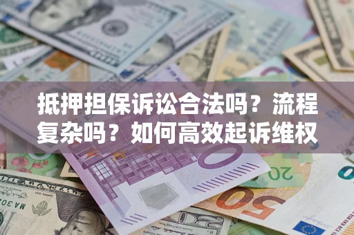 济南抵押担保诉讼合法吗？流程复杂吗？如何高效起诉维权？