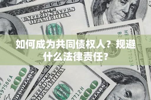 济南如何成为共同债权人？规避什么法律责任？