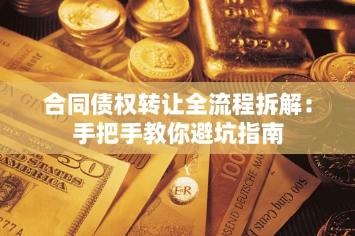 济南合同债权转让全流程拆解：手把手教你避坑指南