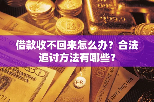 济南借款收不回来怎么办？合法追讨方法有哪些？