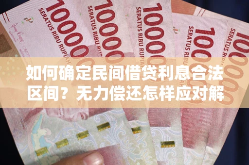 济南如何确定民间借贷利息合法区间？无力偿还怎样应对解决法门？