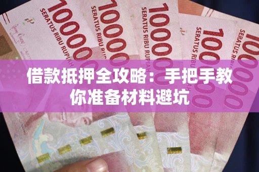 济南借款抵押全攻略：手把手教你准备材料避坑