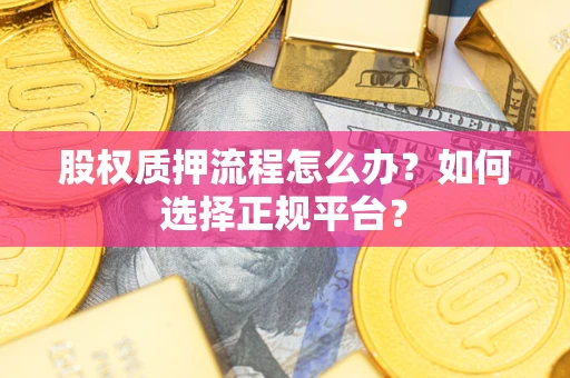 济南股权质押流程怎么办？如何选择正规平台？