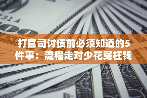 济南打官司讨债前必须知道的5件事：流程走对少花冤枉钱