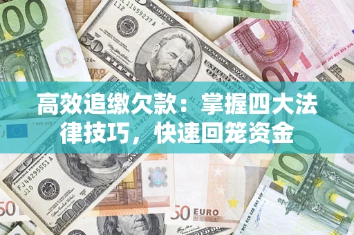 济南高效追缴欠款：掌握四大法律技巧，快速回笼资金