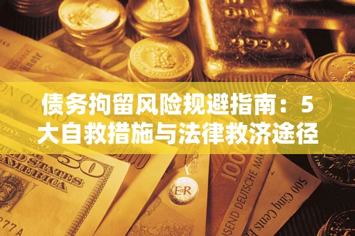 济南债务拘留风险规避指南：5大自救措施与法律救济途径