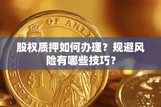 济南股权质押如何办理？规避风险有哪些技巧？