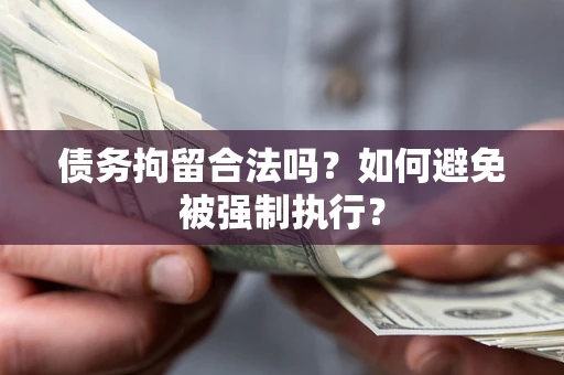 济南债务拘留合法吗？如何避免被强制执行？