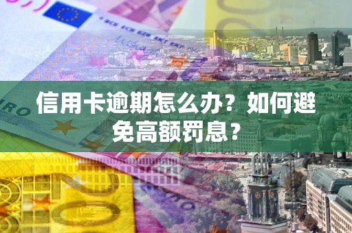 济南信用卡逾期怎么办？如何避免高额罚息？