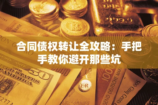 济南合同债权转让全攻略：手把手教你避开那些坑