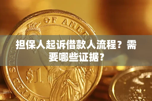 济南担保人起诉借款人流程?需要哪些证据? 济南担保人起诉借款人流程?需要哪些证据?