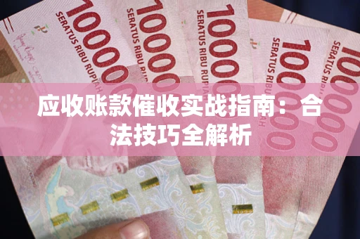 济南应收账款催收实战指南：合法技巧全解析