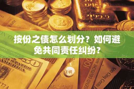 济南按份之债怎么划分？如何避免共同责任纠纷？