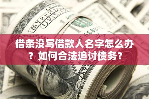 济南借条没写借款人名字怎么办？如何合法追讨债务？