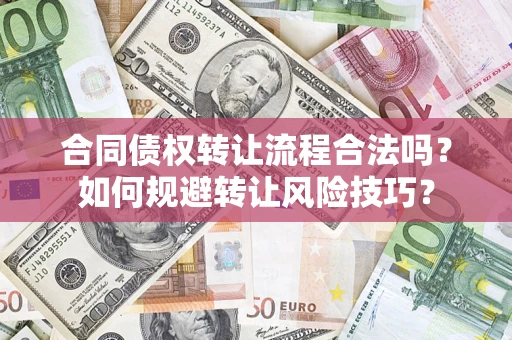 济南合同债权转让流程合法吗？如何规避转让风险技巧？