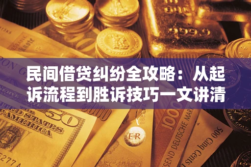 济南民间借贷纠纷全攻略：从起诉流程到胜诉技巧一文讲清
