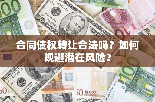 济南合同债权转让合法吗?如何规避潜在风险? 济南合同债权转让合法吗?如何规避潜在风险?