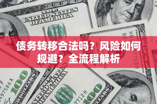 济南债务转移合法吗？风险如何规避？全流程解析