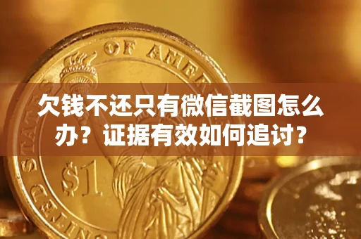 济南欠钱不还只有微信截图怎么办？证据有效如何追讨？