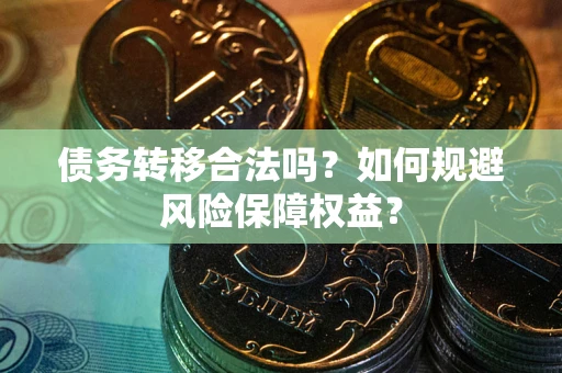 济南债务转移合法吗？如何规避风险保障权益？