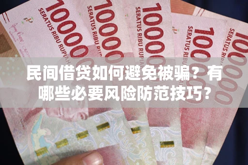 济南民间借贷如何避免被骗？有哪些必要风险防范技巧？