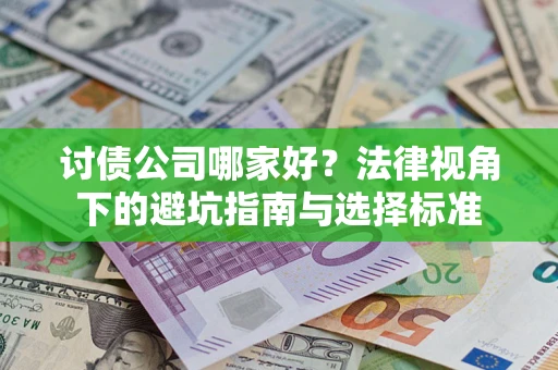 济南讨债公司哪家好？法律视角下的避坑指南与选择标准