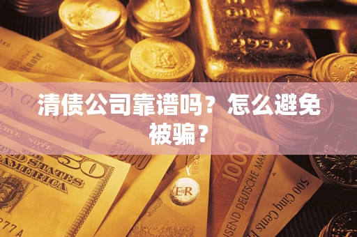 济南清债公司靠谱吗？怎么避免被骗？