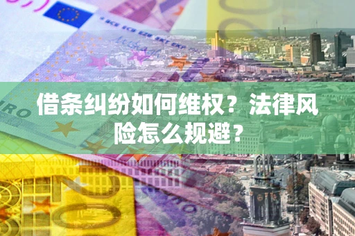 济南借条纠纷如何维权？法律风险怎么规避？