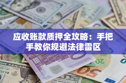 济南应收账款质押全攻略：手把手教你规避法律雷区