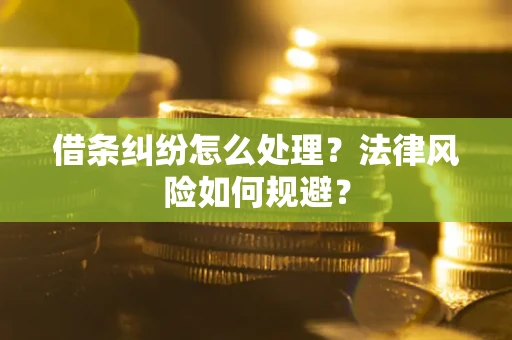 济南借条纠纷怎么处理？法律风险如何规避？