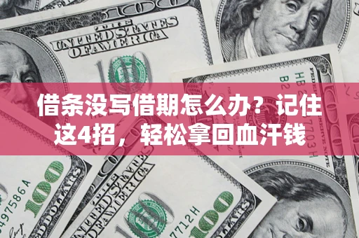 济南借条没写借期怎么办？记住这4招，轻松拿回血汗钱