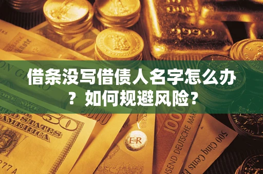 济南借条没写借债人名字怎么办？如何规避风险？