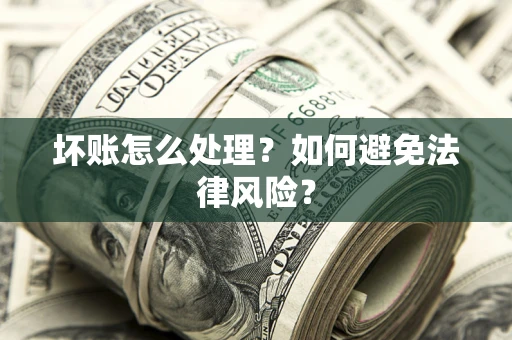 济南坏账怎么处理？如何避免法律风险？