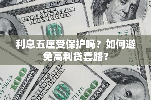 济南利息五厘受保护吗？如何避免高利贷套路？