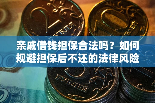 济南亲戚借钱担保合法吗？如何规避担保后不还的法律风险？