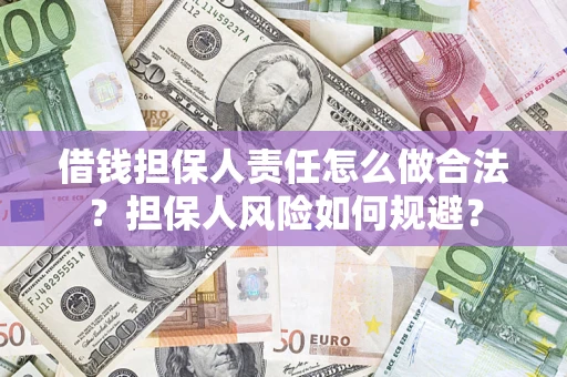 济南借钱担保人责任怎么做合法？担保人风险如何规避？