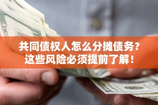 济南共同债权人怎么分摊债务？这些风险必须提前了解！