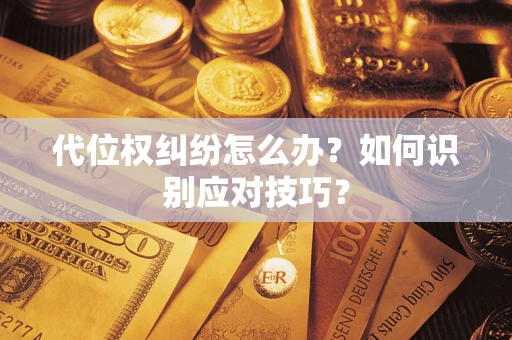 济南代位权纠纷怎么办？如何识别应对技巧？