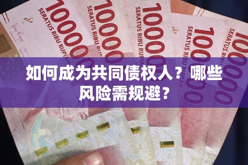 济南如何成为共同债权人？哪些风险需规避？