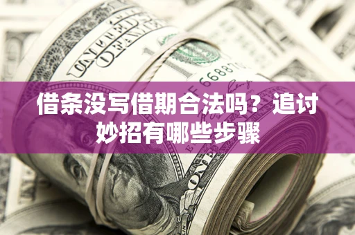 济南借条没写借期合法吗？追讨妙招有哪些步骤